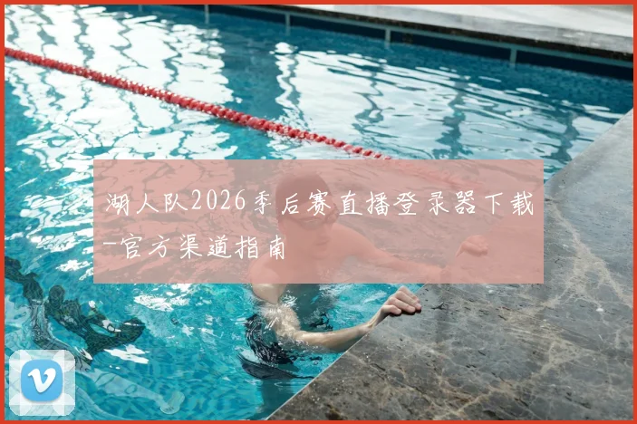 湖人队2026季后赛直播登录器下载-官方渠道指南