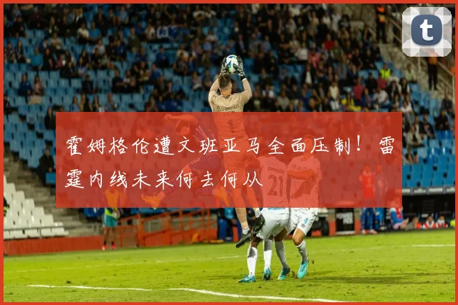 霍姆格伦遭文班亚马全面压制！雷霆内线未来何去何从