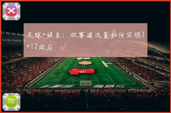 足球+娱乐：双赛道流量如何实现1+12效应